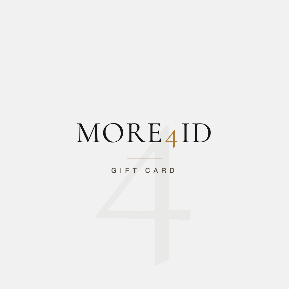 A minimalist gift card design with the text 'MORE4ID' and 'GIFT CARD' centered on a light gray background, featuring a large faint number 4 behind the main text.